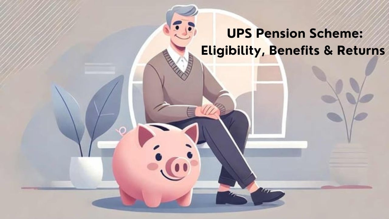 Unified Pension Scheme (UPS): Eligibility, Benefits & Returns Explained