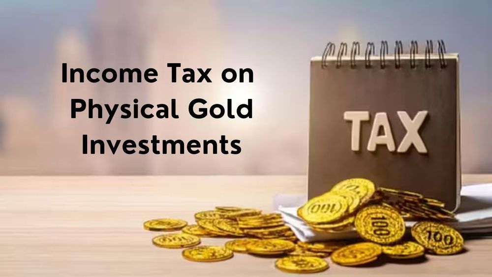 Understanding Income Tax on Physical Gold Investments